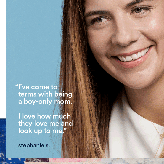I've come to terms with being a boy-only mom. I love how much they love me and look up to me. - stephanie.s